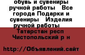 обувь и сувениры ручной работы - Все города Подарки и сувениры » Изделия ручной работы   . Татарстан респ.,Чистопольский р-н